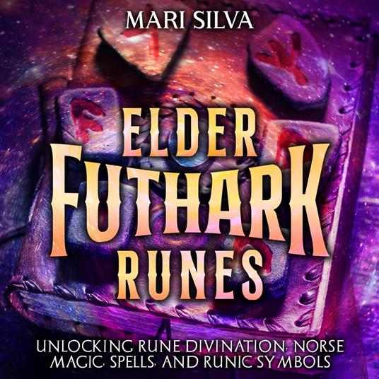 Elder Futhark Runes: Unlocking Rune Divination, Norse Magic, Spells, and  Runic Symbols - Silva, Mari - Audiolibro in inglese | IBS