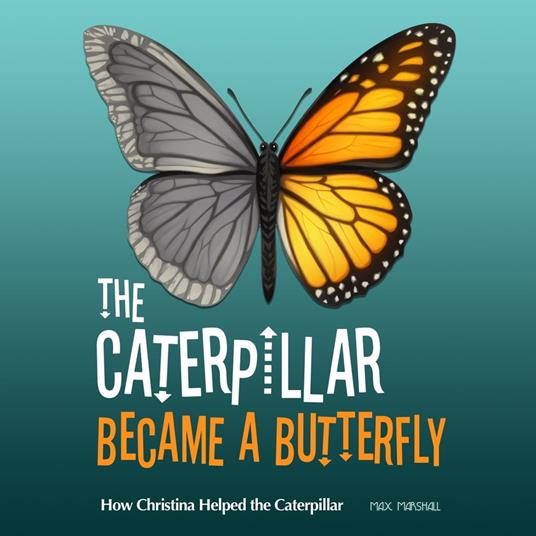 Caterpillar Became a Butterfly, The: How Christina Helped the Caterpillar