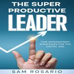 Super Productive Leader, The: Time Management Strategies for the Digital Age