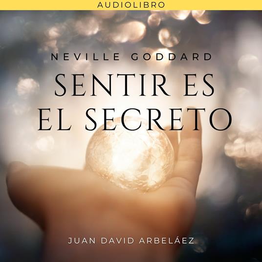 Neville Goddard: Sentir es el Secreto