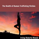 Health of Human Trafficking Victims, The