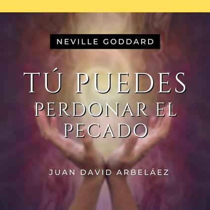 Tú Puedes Perdonar El Pecado - Conferencias de Neville Goddard Traducidas y Actualizadas