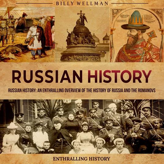 Russian History: An Enthralling Overview of the History of Russia and the Romanovs