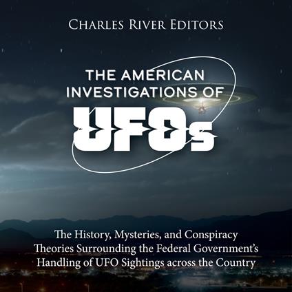 American Investigations of UFOs, The: The History, Mysteries, and Conspiracy Theories Surrounding the Federal Government’s Handling of UFO Sightings across the Country