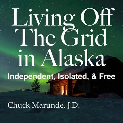 Living Off The Grid in Alaska