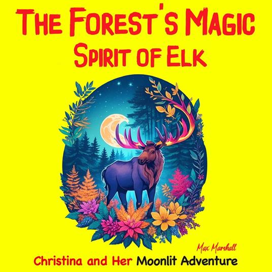 Forest's Magic Spirit of Elk, The: Christina and Her Moonlit Adventure