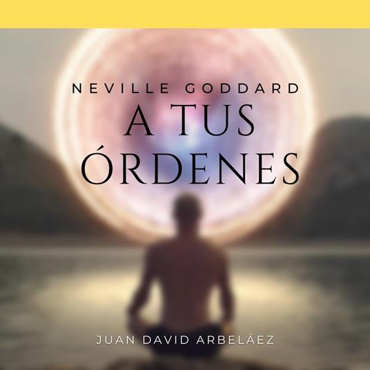 Neville Goddard: A Tus Órdenes