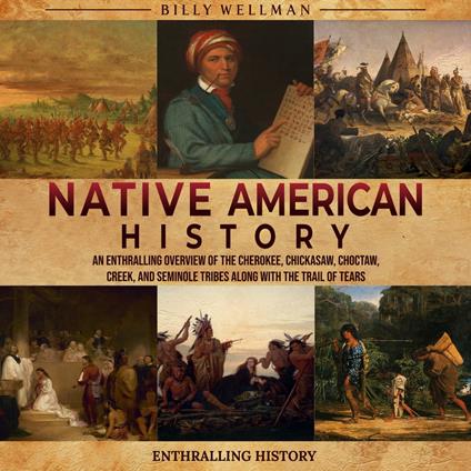 Native American History: An Enthralling Overview of the Cherokee, Chickasaw, Choctaw, Creek, and Seminole Tribes along with the Trail of Tears