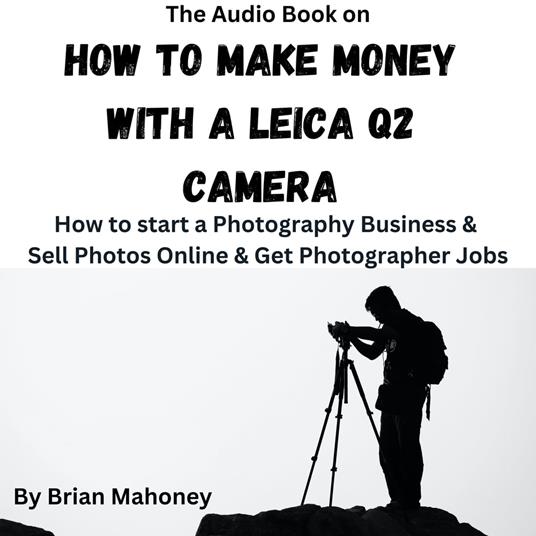 Audio Book on How to Make Money with a Leica Q2 Camera, The