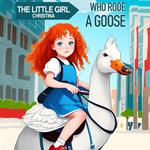 Little Girl Christina Who Rode a Goose, The