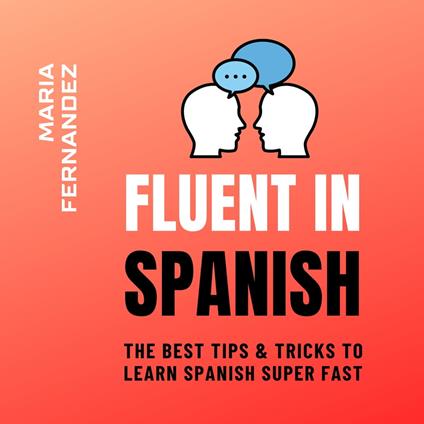 Fluent in Spanish. The Best Tips & Tricks to Learn Spanish Super Fast