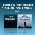 La Biblia De La Psicología Oscura y La Guía Del Lenguaje Corporal: 2 Libros en 1