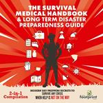 Survival Medical Handbook & Long Term Disaster Preparedness Guide, The (2-in-1 Compilation)
