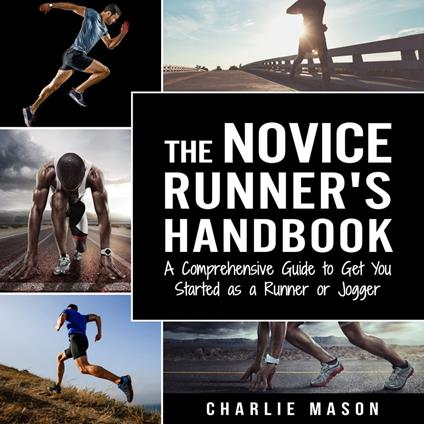 Runner's Handbook: A Comprehensive Guide to Get You Started as a Runner or Jogger