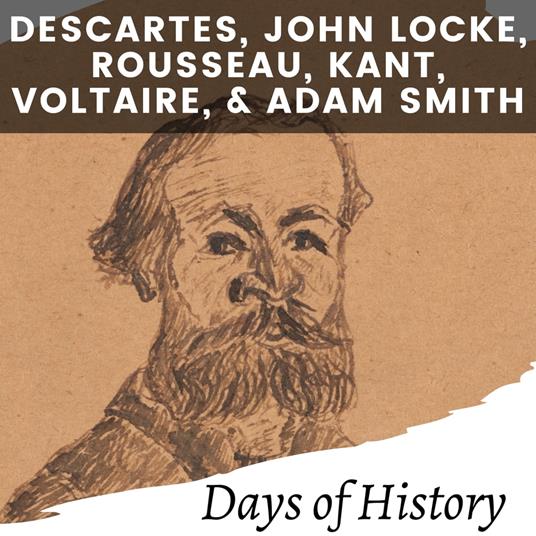 Descartes, John Locke, Rousseau, Kant, Voltaire, and Adam Smith