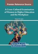 A Cross-Cultural Examination of Women in Higher Education and the Workplace