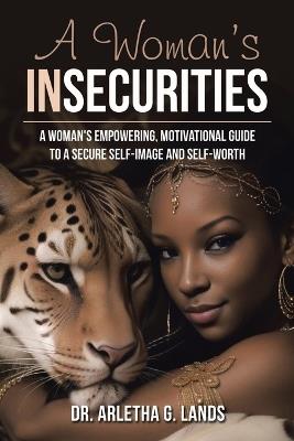 A Woman's Insecurities: A woman's empowering, motivational guide to a secure self-image and self-worth - Arletha G Lands - cover