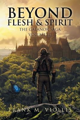 Beyond Flesh & Spirit: The Galanor Saga - Frank M Viollis - cover