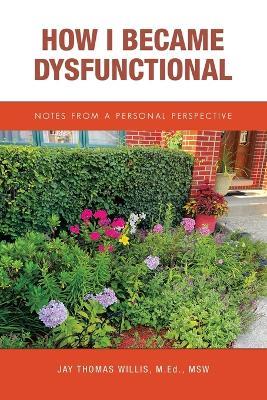 How I Became Dysfunctional: Notes from a Personal Perspective - Jay Thomas Willis M Ed Msw - cover