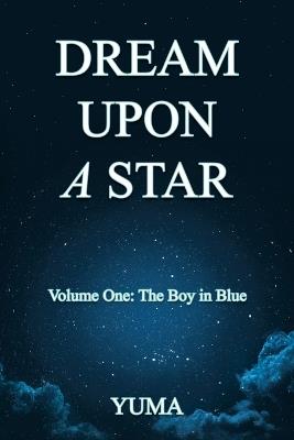 Dream Upon a Star: Volume One: The Boy in Blue - Yuma - cover