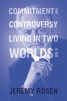 Commitment and Controversy Living in Two Worlds: Volume 6 - Jeremy Rosen - cover