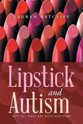 Lipstick and Autism: Not All Days Are Rosy And Pink - Lauren Ratcliff - cover