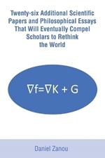 Twenty-six Additional Scientific Papers and Philosophical Essays That Will Eventually Compel Scholars to Rethink the World