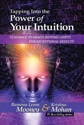 Tapping Into The Power of Your Intuition: Guidance To Reach Beyond Limits for Exceptional Results - Ramona Leone Mooney,Krishna Mohan - cover