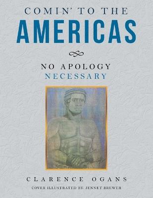 Comin' to the Americas: No Apology Necessary - Clarence Ogans - cover