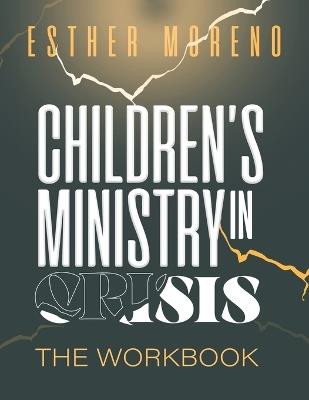 Children's Ministry In Crisis The Workbook - Esther Moreno - cover