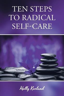 Ten Steps To Radical Self-Care - Molly Kurland - cover