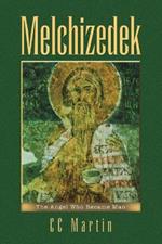Melchizedek: The Angel Who Became Man