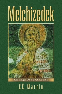 Melchizedek: The Angel Who Became Man - CC Martin - cover