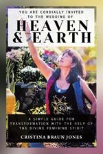 You Are Cordially Invited to the Wedding of Heaven & Earth: A Simple Guide for Transformation with the Help of the Divine Feminine Spirit