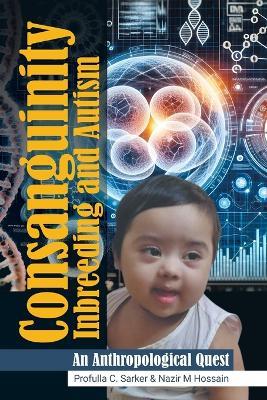 Consanguinity Inbreeding and Autism: An Anthropological Quest - Profulla C Sarker - cover