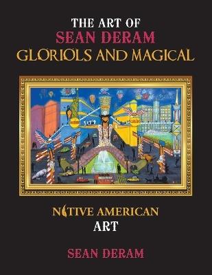 The Art of Sean Deram Gloriols and Magical: Native American Art - Sean Deram - cover