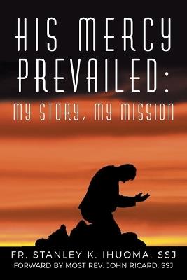 His Mercy Prevailed: My Story, My Mission - Stanley K Ihouma Ssj - cover