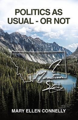 Politics As Usual - Or Not: A Montana Story - Mary Ellen Connelly - cover