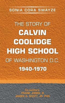 The Story of Calvin Coolidge High School of Washington D.C. 1940-1970 - Sonia Cora Swayze,Frank Jones,James A Scott - cover