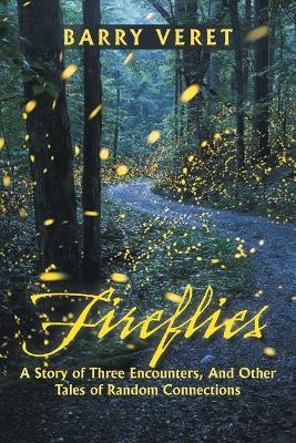 Fireflies, A Story of Three Encounters, And Other Tales of Random Connections - Barry Veret - cover