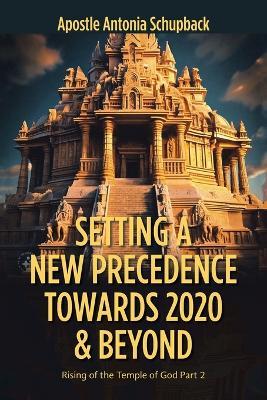 Setting a New Precedence Towards 2020 & Beyond: Rising of the Temple of God Part 2 - Apostle Antonia Schupback - cover