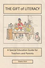 The Gift of Literacy: A Special Education Guide for Teachers and Parents