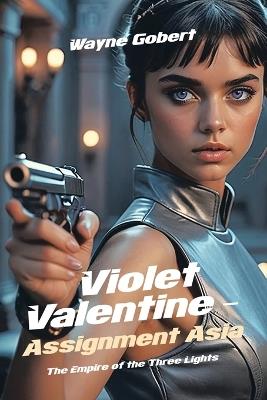 Violet Valentine - Assignment Asia: The Empire of the Three Lights - Wayne Gobert - cover