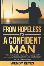 From hopeless to a CONFIDENT Man: For the exhausted Christian Man, that needs FAITH and Encouragement in his relationship with his partner, and daily life.