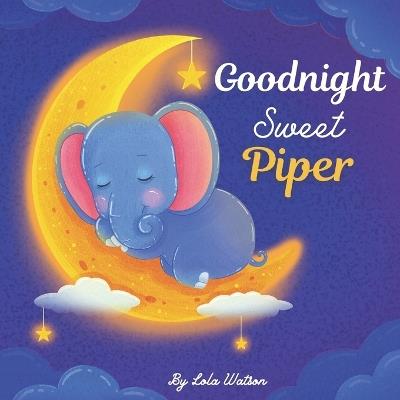 Goodnight Sweet Piper: A Personalized Children's Book & Bedtime Story For Kids ( Gift Idea For Baby Shower, Christmas & Birthday ) - Lola Watson - cover