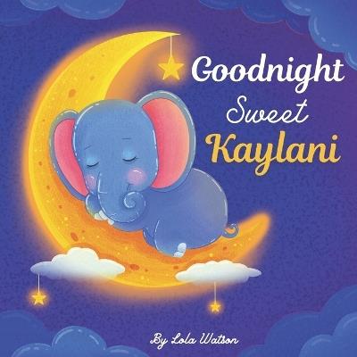 Goodnight Sweet Kaylani: A Personalized Children's Book & Bedtime Story For Kids ( Gift Idea For Baby Shower, Christmas & Birthday ) - Lola Watson - cover