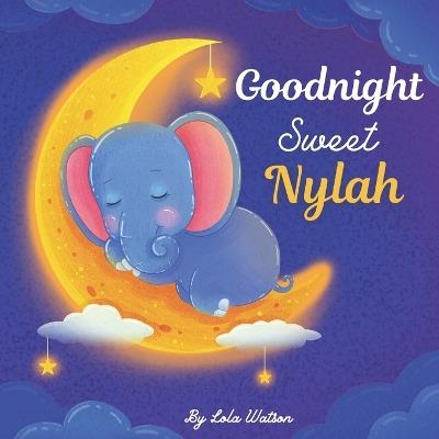 Goodnight Sweet Nylah: A Personalized Children's Book & Bedtime Story For Kids ( Gift Idea For Baby Shower, Christmas & Birthday ) - Lola Watson - cover