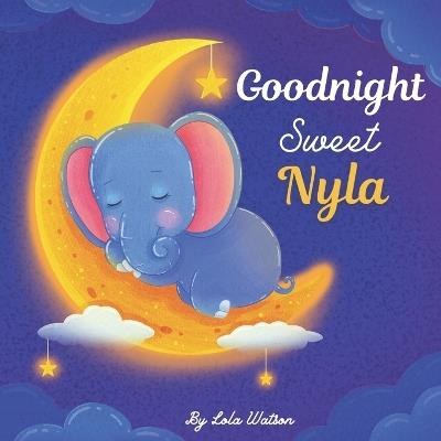 Goodnight Sweet Nyla: A Personalized Children's Book & Bedtime Story For Kids ( Gift Idea For Baby Shower, Christmas & Birthday ) - Lola Watson - cover