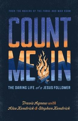 Count Me in: The Daring Life of a Jesus Follower - Travis Agnew,Alex Kendrick,Stephen Kendrick - cover