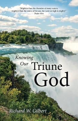 Knowing Our Triune God - Richard W Gilbert - cover